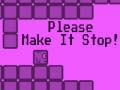 Oyun Please Make It Stop