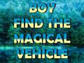 Oyun Boy Find The Magical Vehicle