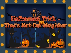 Oyun Halloween Trick - That's Not Our Neighbor