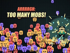 Oyun Arrrrgh:Too Many Mobs!